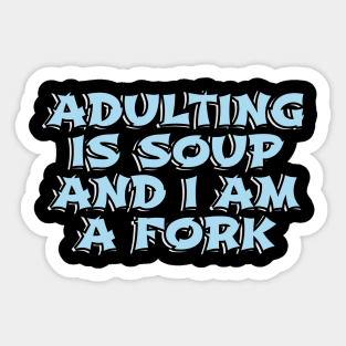 Adulting is Soup and I am a Fork Sticker